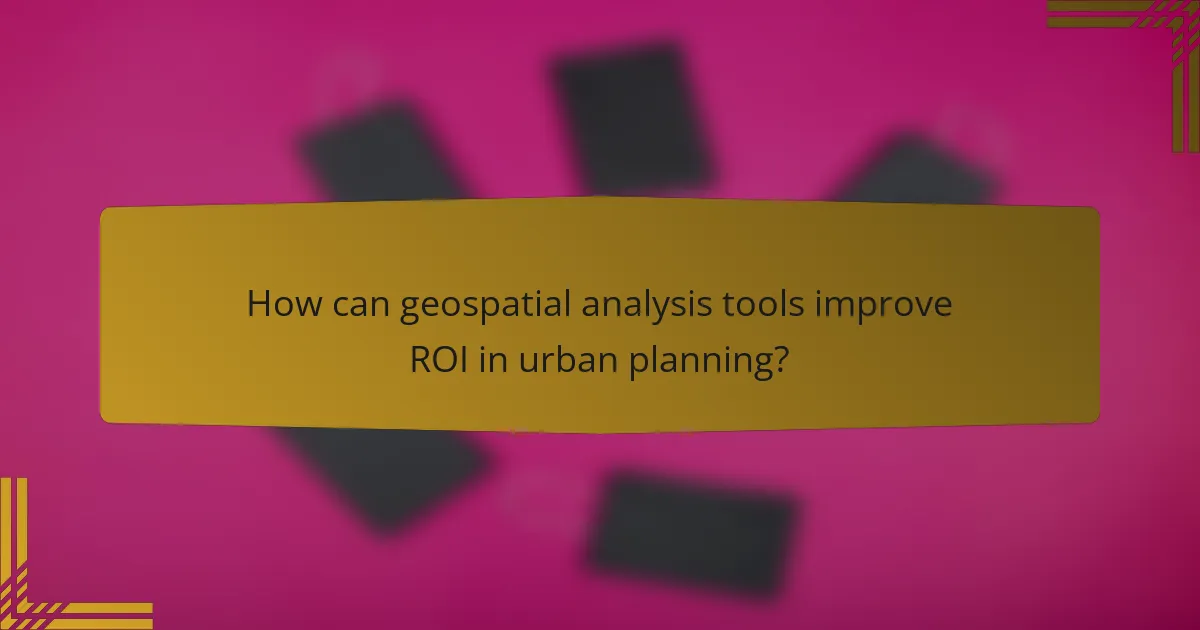 How can geospatial analysis tools improve ROI in urban planning?