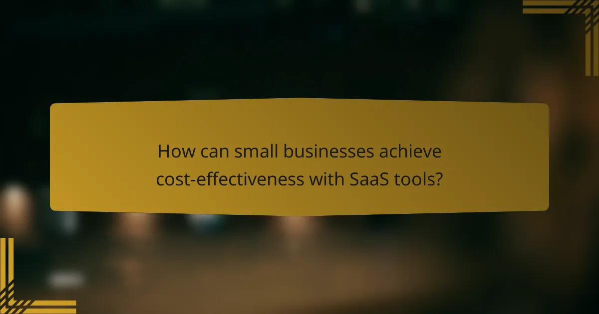 How can small businesses achieve cost-effectiveness with SaaS tools?