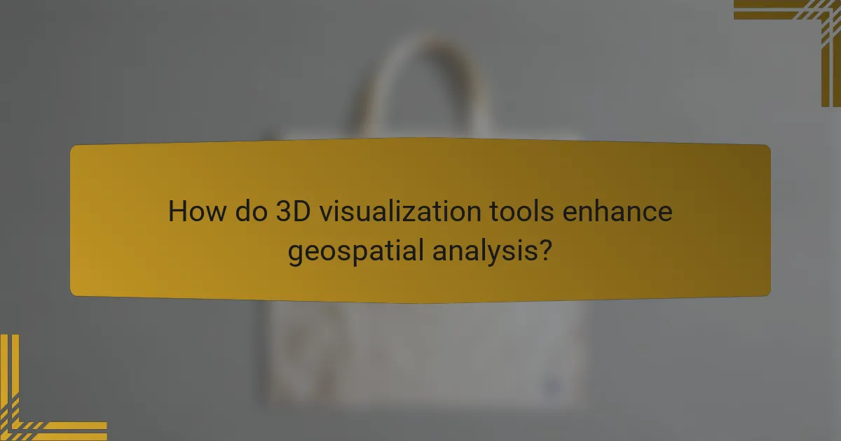 How do 3D visualization tools enhance geospatial analysis?