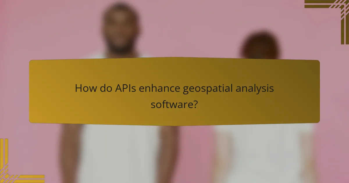 How do APIs enhance geospatial analysis software?