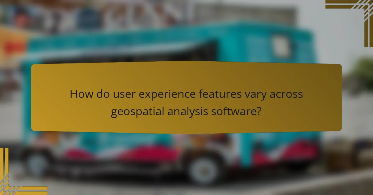 How do user experience features vary across geospatial analysis software?