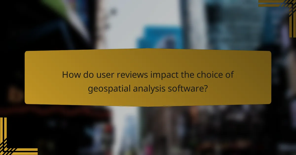 How do user reviews impact the choice of geospatial analysis software?