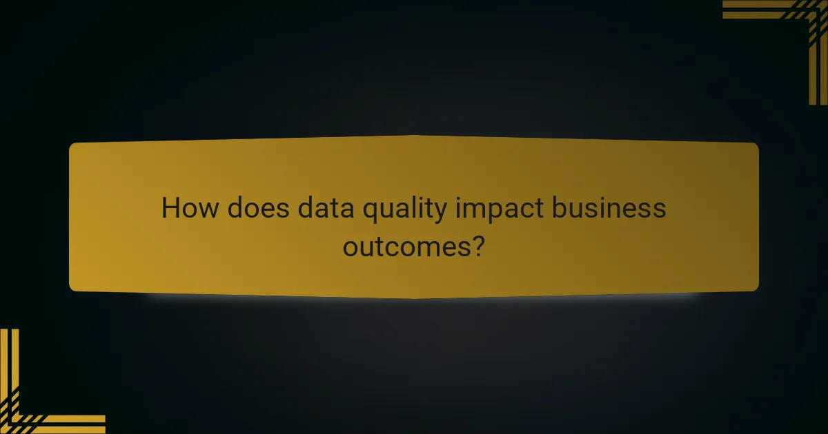 How does data quality impact business outcomes?