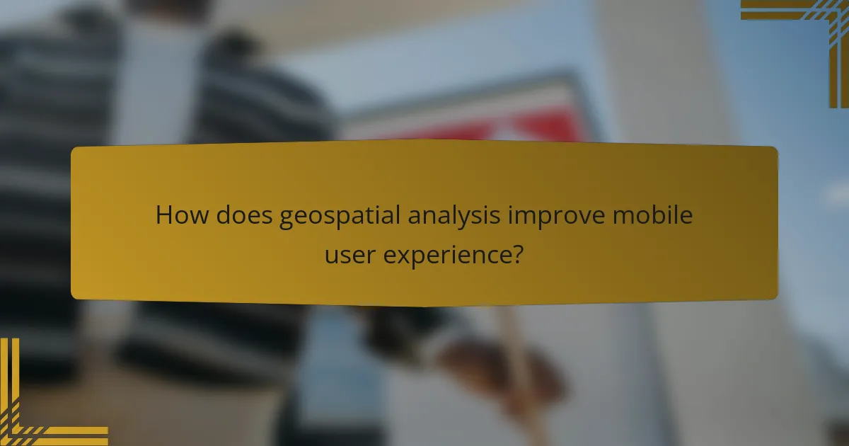 How does geospatial analysis improve mobile user experience?