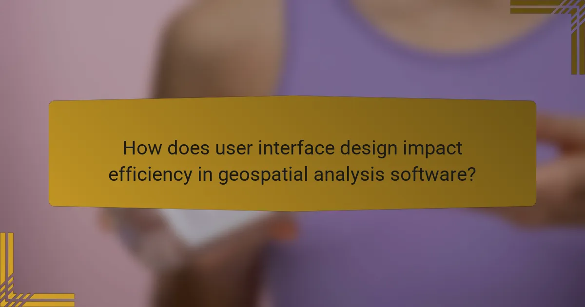 How does user interface design impact efficiency in geospatial analysis software?