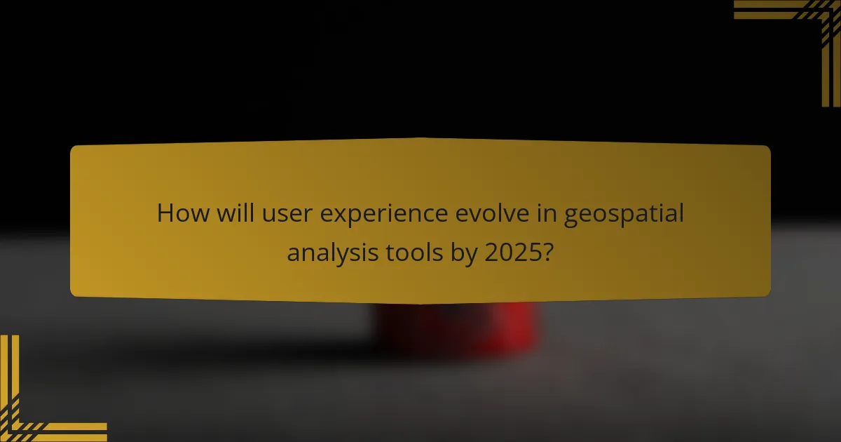 How will user experience evolve in geospatial analysis tools by 2025?