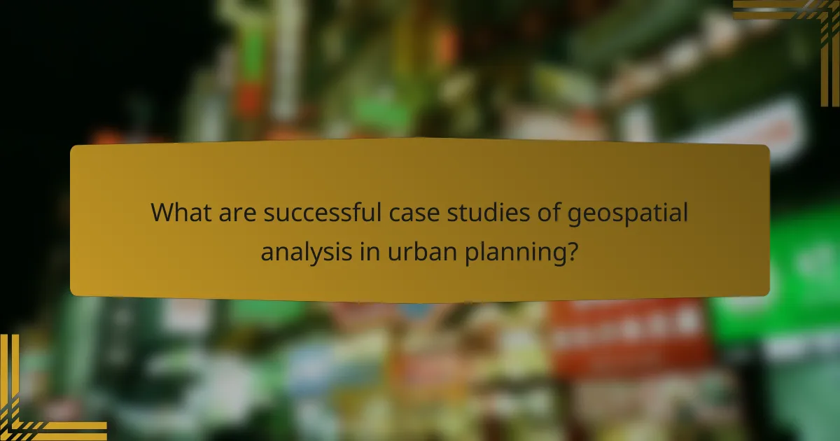 What are successful case studies of geospatial analysis in urban planning?