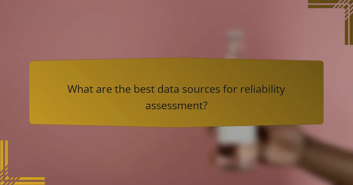 What are the best data sources for reliability assessment?