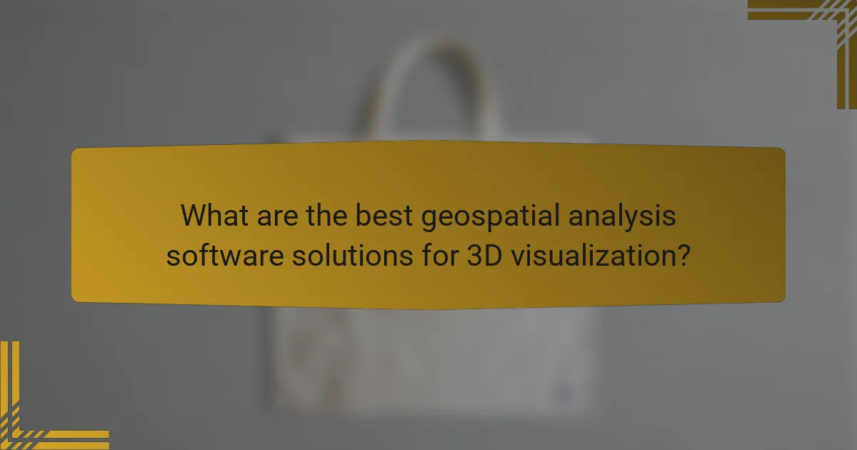 What are the best geospatial analysis software solutions for 3D visualization?