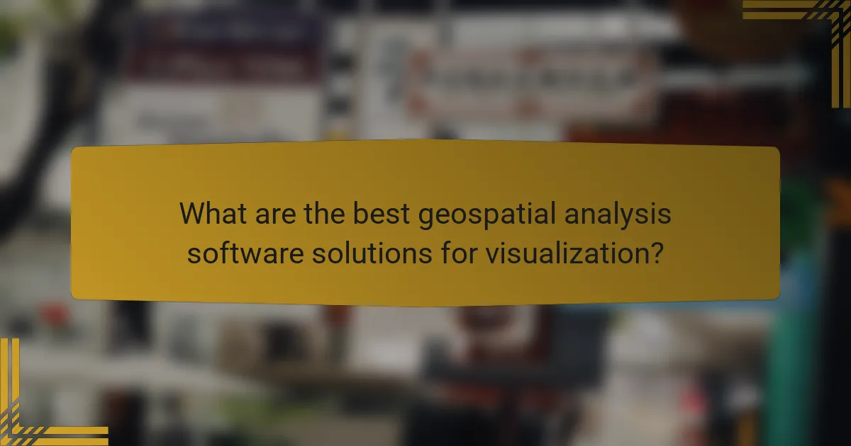 What are the best geospatial analysis software solutions for visualization?