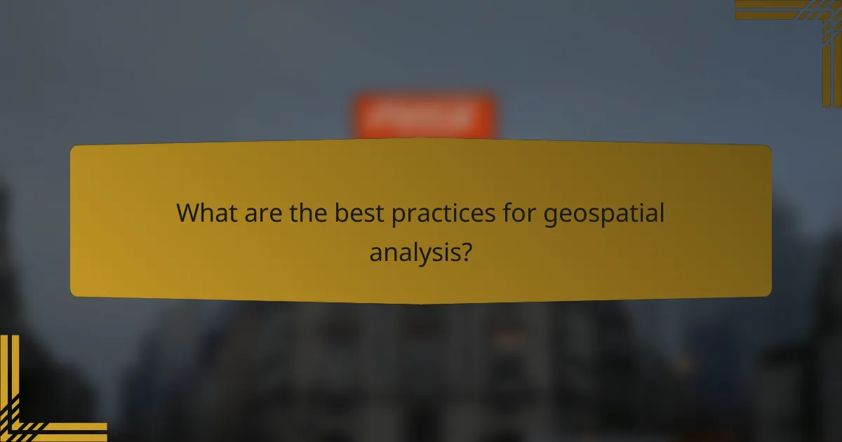 What are the best practices for geospatial analysis?