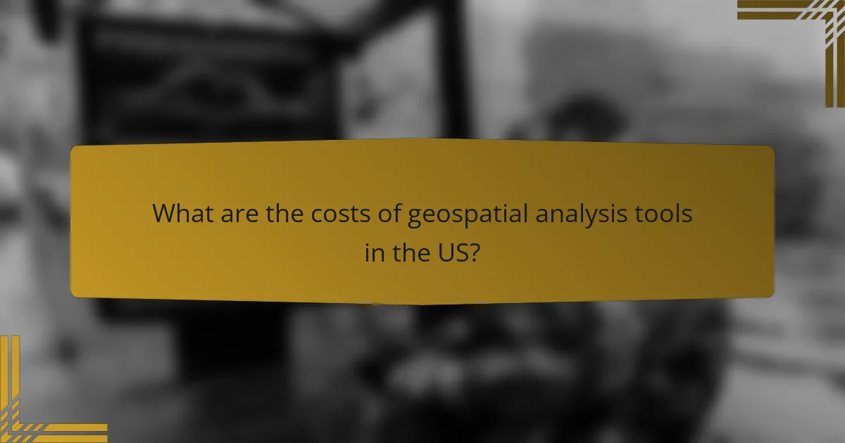 What are the costs of geospatial analysis tools in the US?