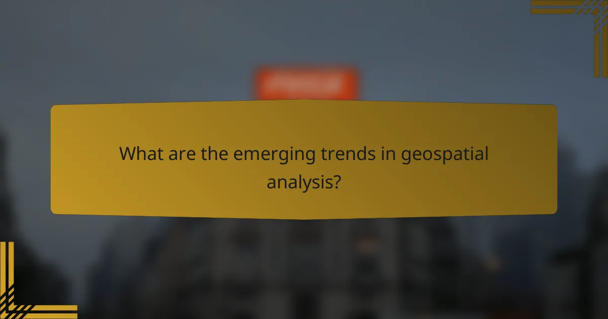 What are the emerging trends in geospatial analysis?