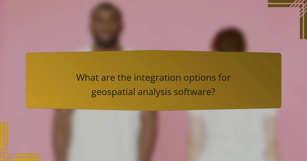 What are the integration options for geospatial analysis software?