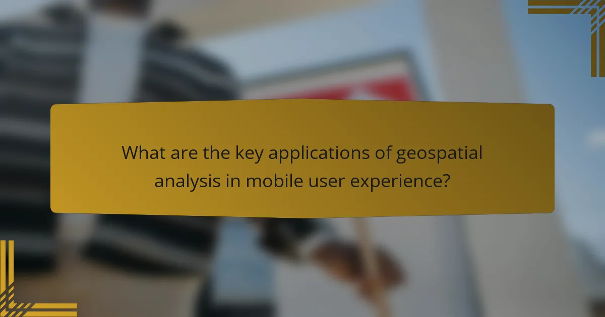 What are the key applications of geospatial analysis in mobile user experience?