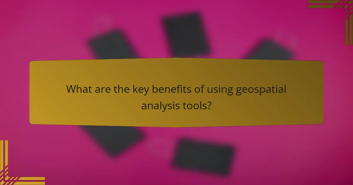 What are the key benefits of using geospatial analysis tools?