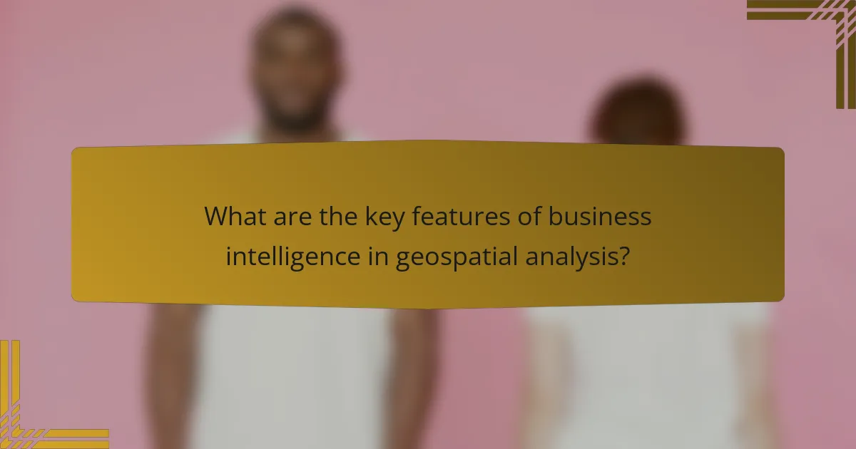 What are the key features of business intelligence in geospatial analysis?