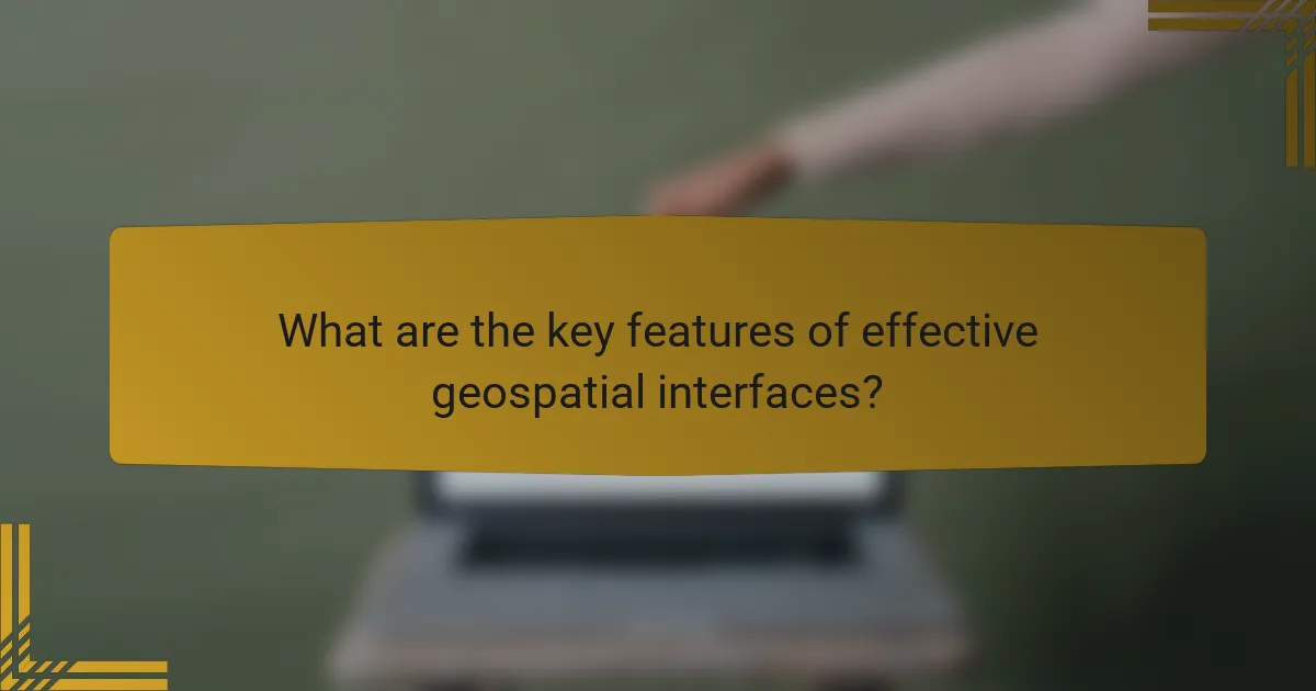 What are the key features of effective geospatial interfaces?
