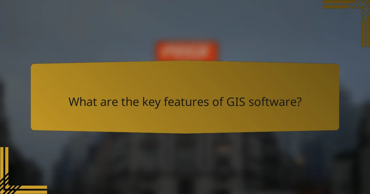 What are the key features of GIS software?