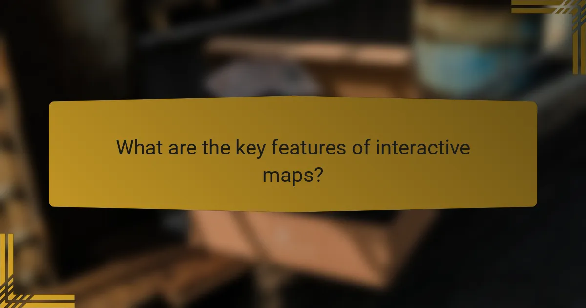 What are the key features of interactive maps?
