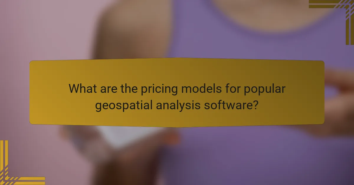 What are the pricing models for popular geospatial analysis software?