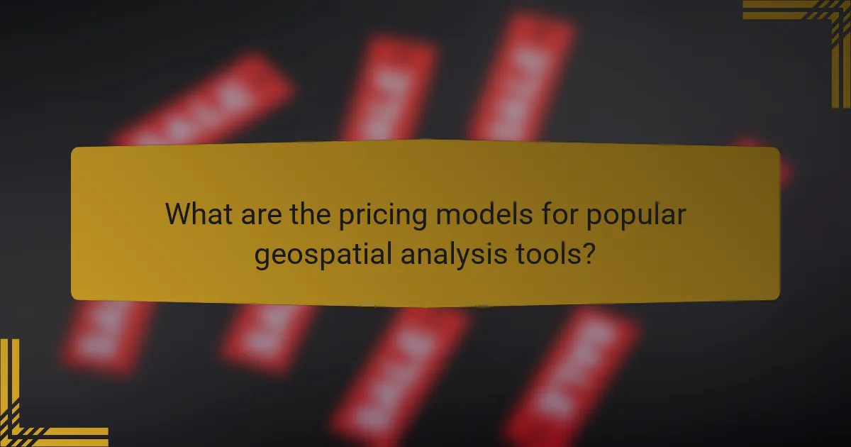 What are the pricing models for popular geospatial analysis tools?