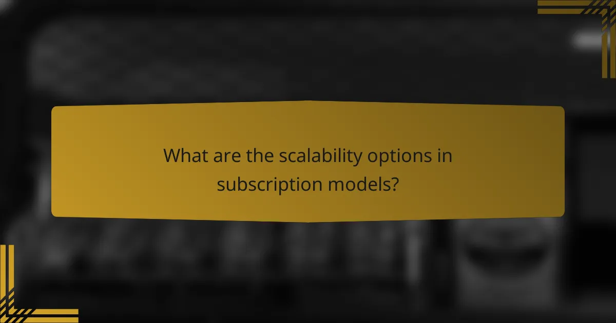 What are the scalability options in subscription models?