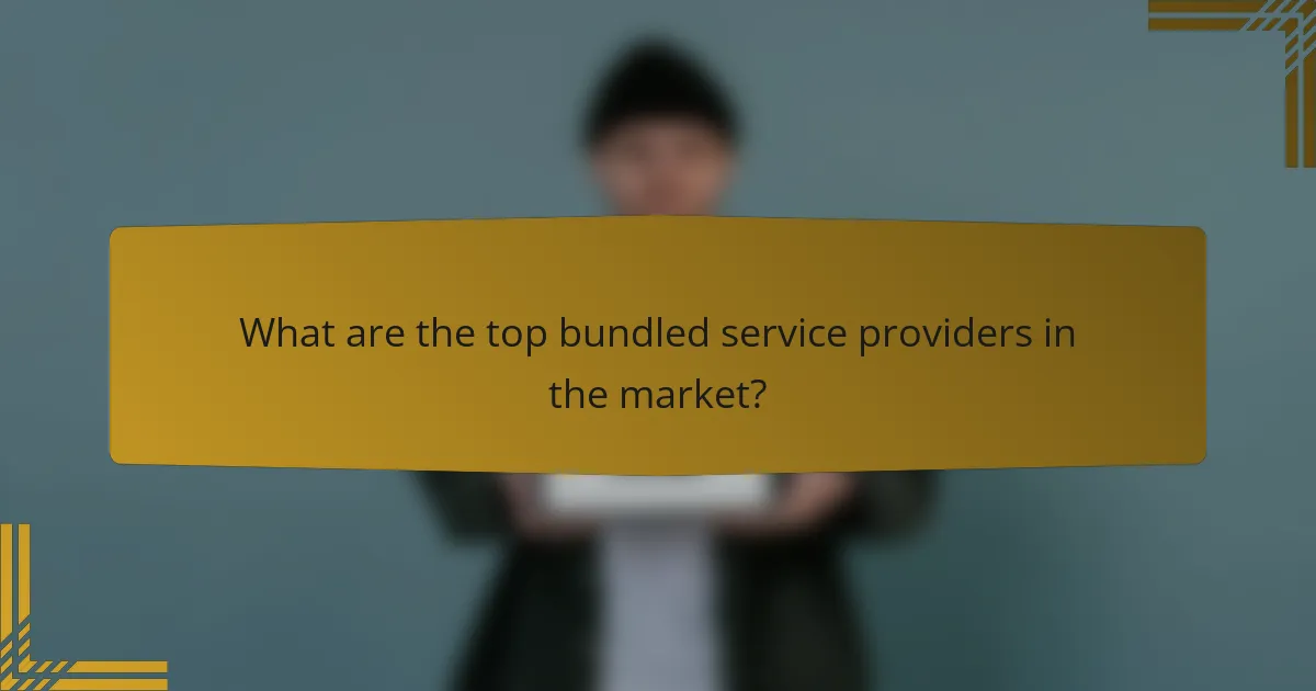 What are the top bundled service providers in the market?