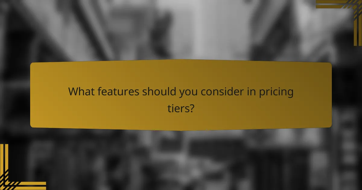 What features should you consider in pricing tiers?