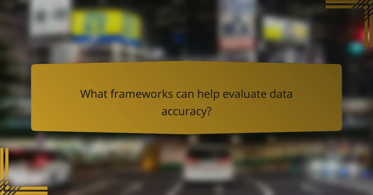 What frameworks can help evaluate data accuracy?