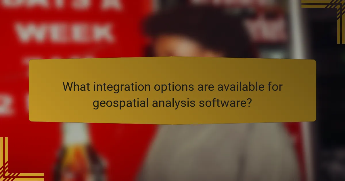 What integration options are available for geospatial analysis software?