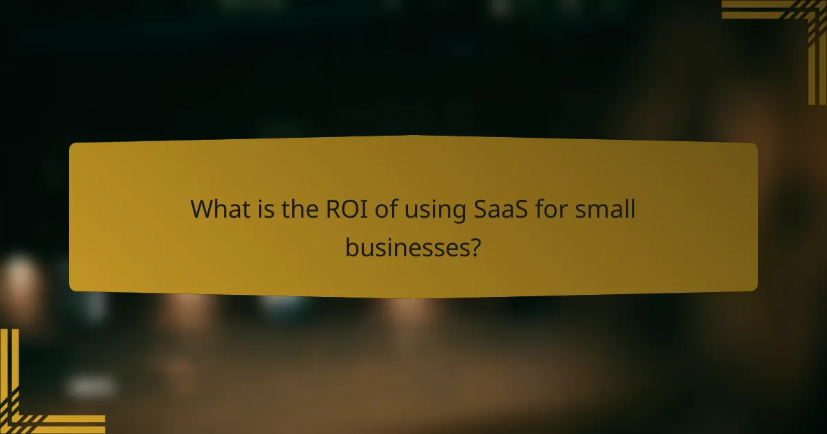 What is the ROI of using SaaS for small businesses?
